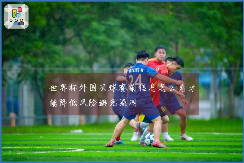 世界杯外围买球赛前信息怎么看才能降低风险避免漏洞